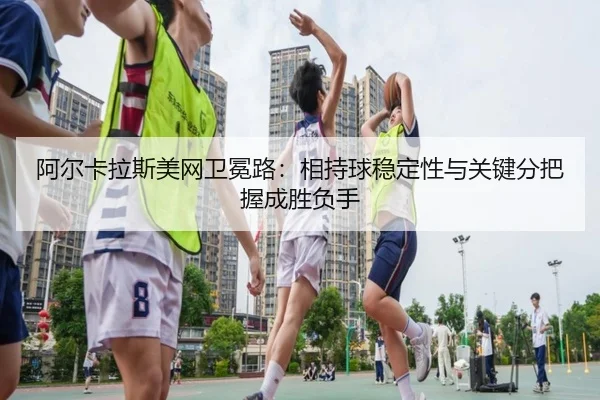 a-er-ka-la-si-mei-wang-wei-mian-lu-xiang-chi-qiu-wen-ding-xing-yu-guan-jian-fen-ba-wo-cheng-sheng-fu-shou-2-609.jpg