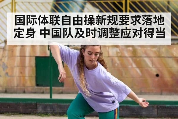 国际体联自由操新规要求落地定身 中国队及时调整应对得当