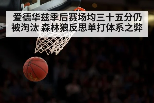 爱德华兹季后赛场均三十五分仍被淘汰 森林狼反思单打体系之弊